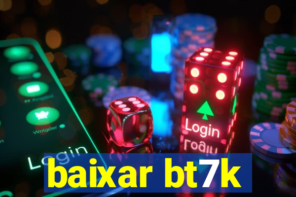 baixar bt7k